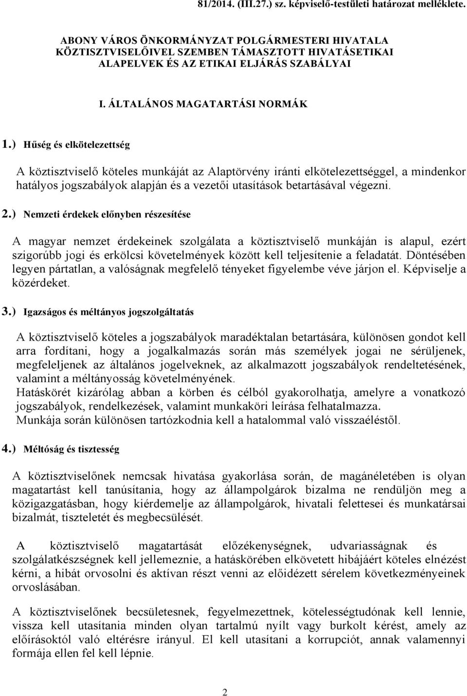 ) Hűség és elkötelezettség A köztisztviselő köteles munkáját az Alaptörvény iránti elkötelezettséggel, a mindenkor hatályos jogszabályok alapján és a vezetői utasítások betartásával végezni. 2.