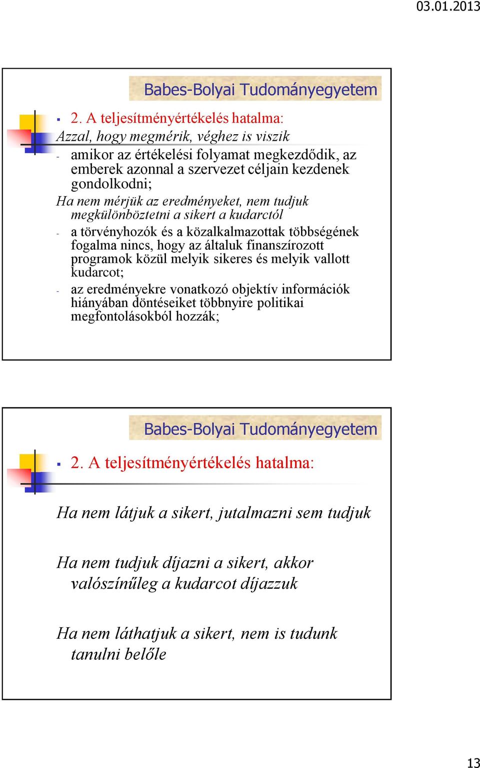 közül melyik sikeres és melyik vallott kudarcot; - az eredményekre vonatkozó objektív információk hiányában döntéseiket többnyire politikai megfontolásokból hozzák; 2.