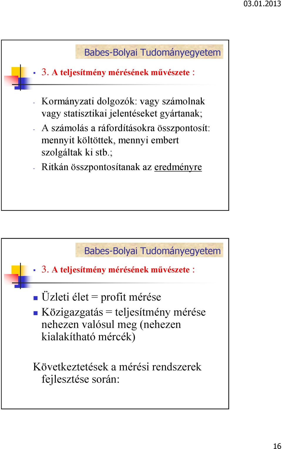 ; - Ritkán összpontosítanak az eredményre Üzleti élet = profit mérése Közigazgatás =