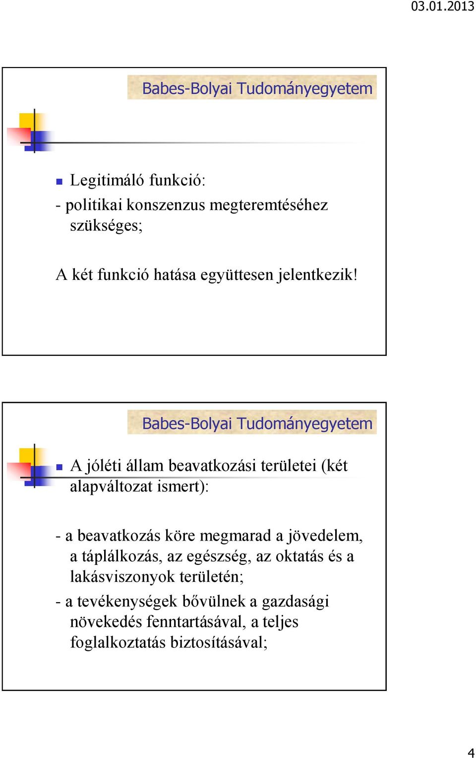 A jóléti állam beavatkozási területei (két alapváltozat ismert): - a beavatkozás köre megmarad a