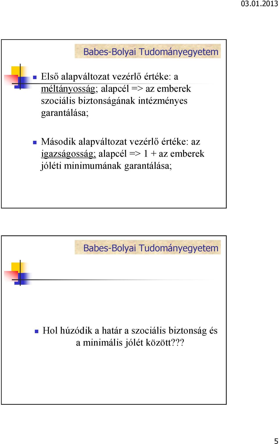 vezérlő értéke: az igazságosság; alapcél => 1 + az emberek jóléti