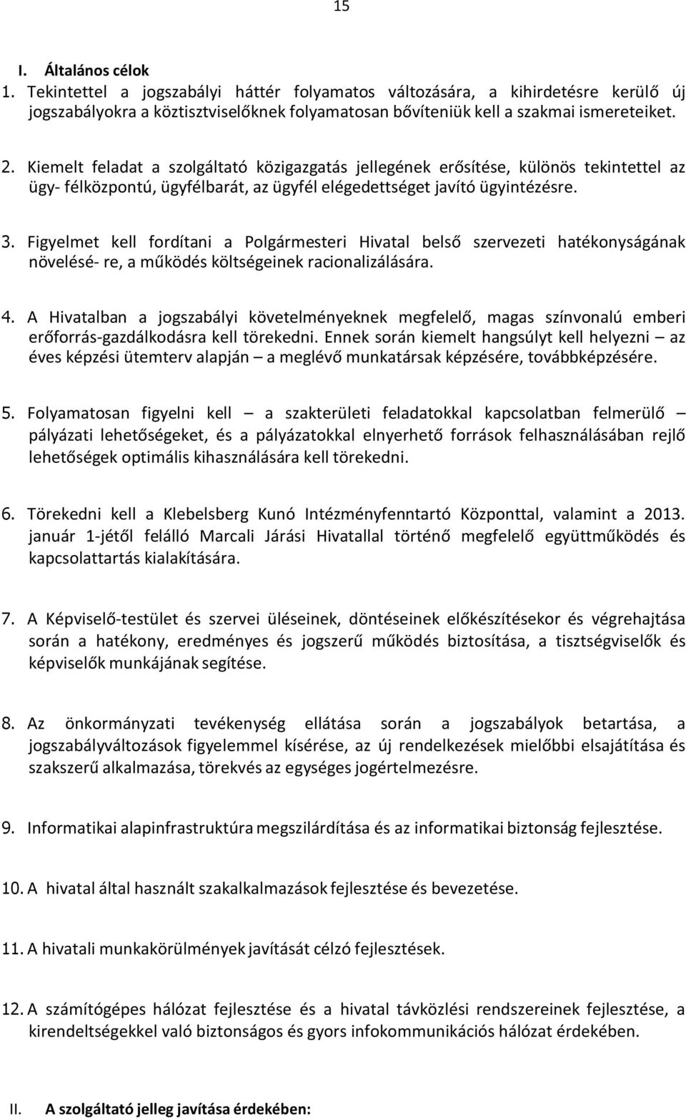 Figyelmet kell fordítani a Polgármesteri Hivatal belső szervezeti hatékonyságának növelésé- re, a működés költségeinek racionalizálására. 4.