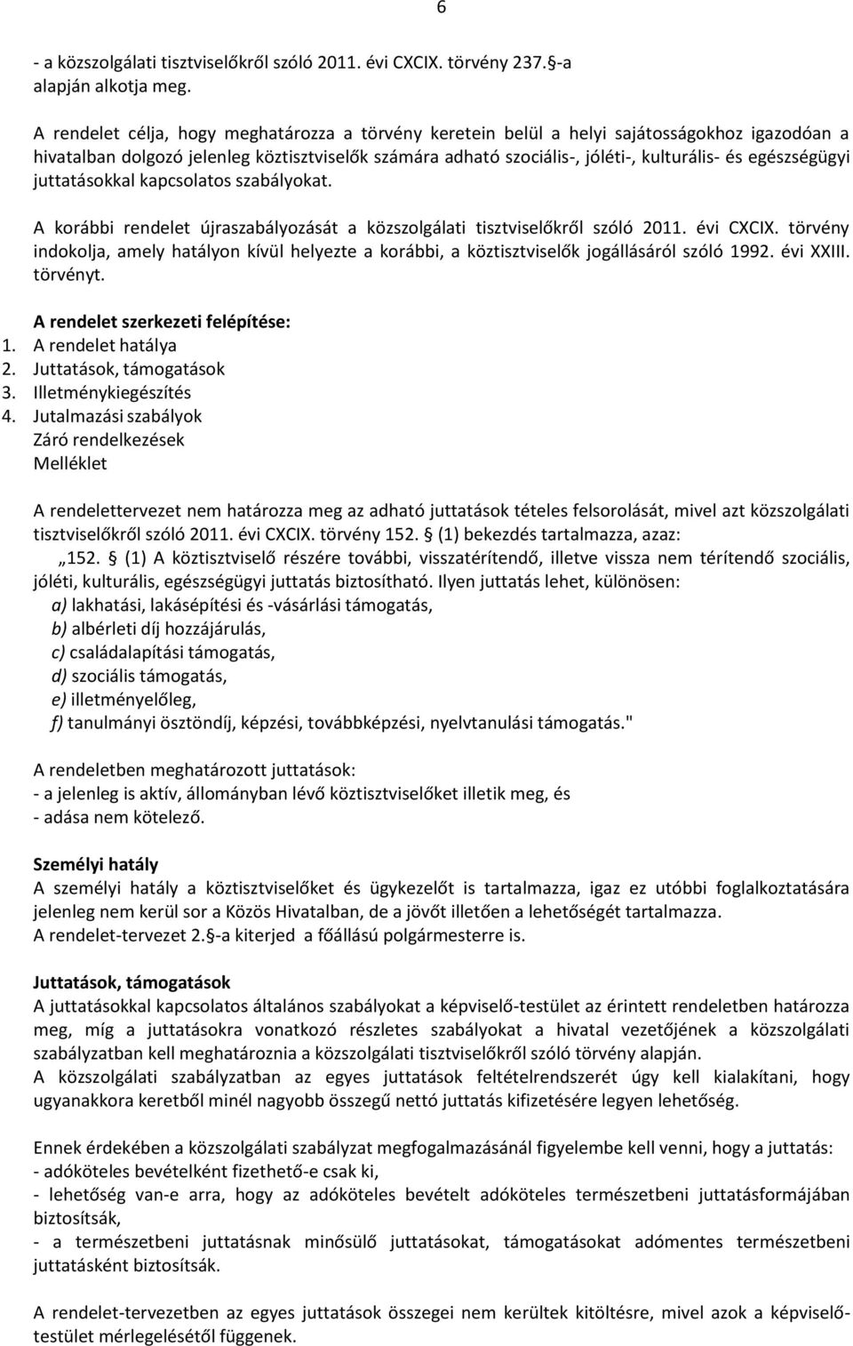 egészségügyi juttatásokkal kapcsolatos szabályokat. A korábbi rendelet újraszabályozását a közszolgálati tisztviselőkről szóló 2011. évi CXCIX.