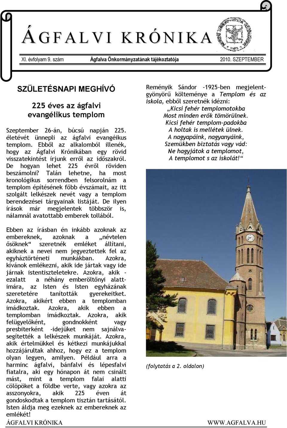 Ebből az alkalomból illenék, hogy az Ágfalvi Krónikában egy rövid visszatekintést írjunk erről az időszakról. De hogyan lehet 225 évről röviden beszámolni?