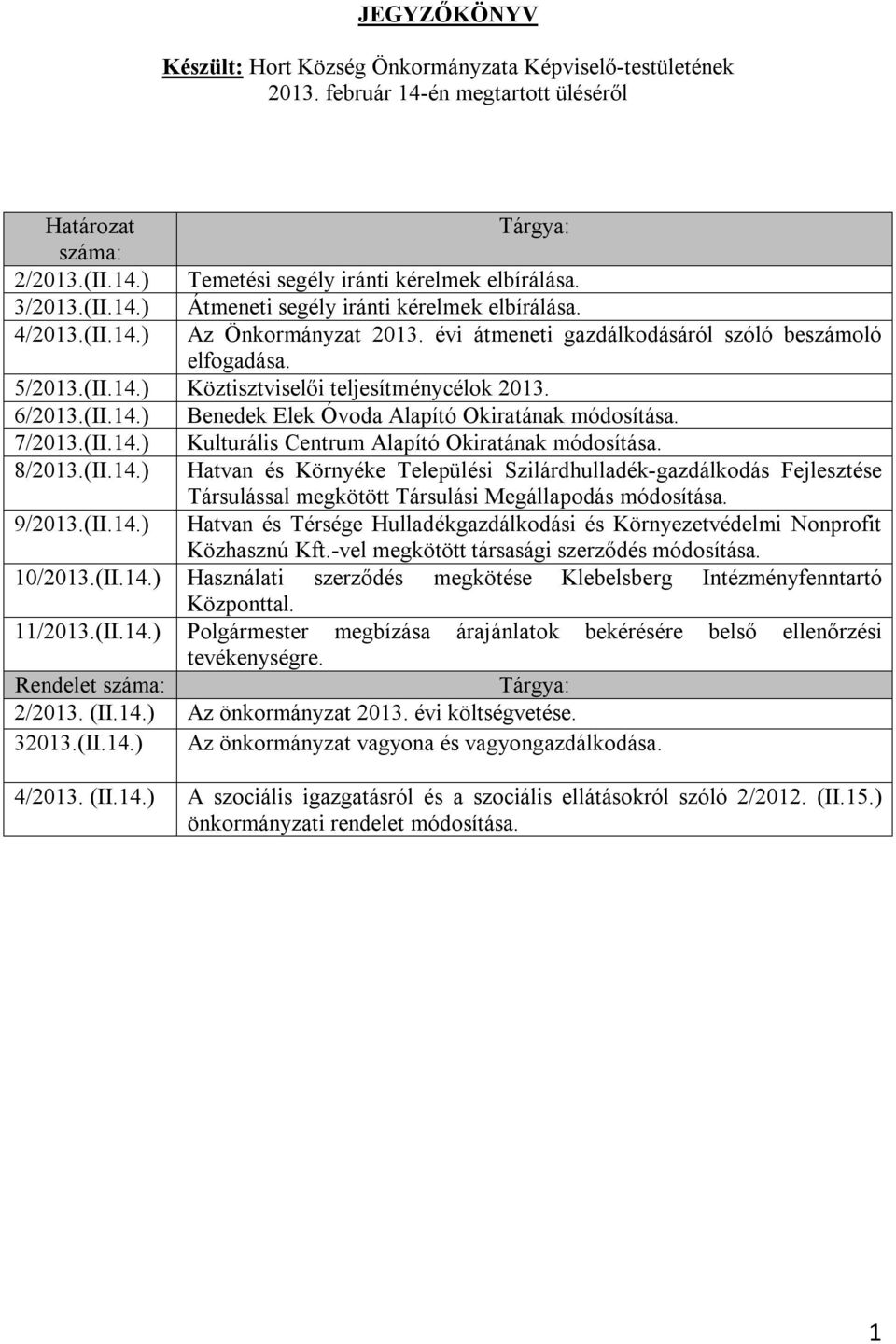 6/2013.(II.14.) Benedek Elek Óvoda Alapító Okiratának módosítása. 7/2013.(II.14.) Kulturális Centrum Alapító Okiratának módosítása. 8/2013.(II.14.) Hatvan és Környéke Települési Szilárdhulladék-gazdálkodás Fejlesztése Társulással megkötött Társulási Megállapodás módosítása.