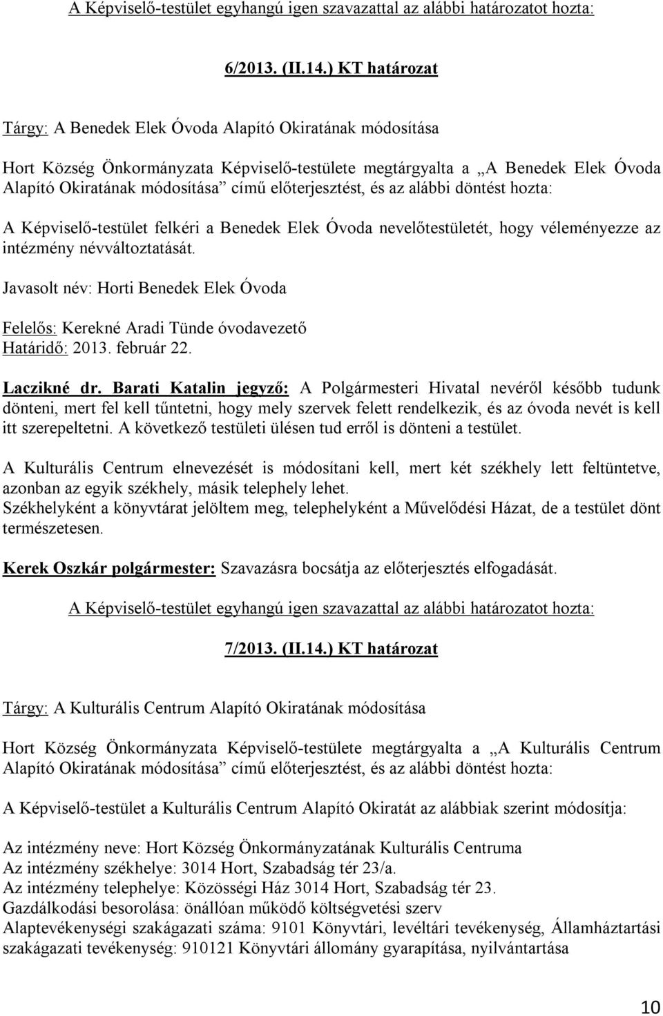 előterjesztést, és az alábbi döntést hozta: A Képviselő-testület felkéri a Benedek Elek Óvoda nevelőtestületét, hogy véleményezze az intézmény névváltoztatását.