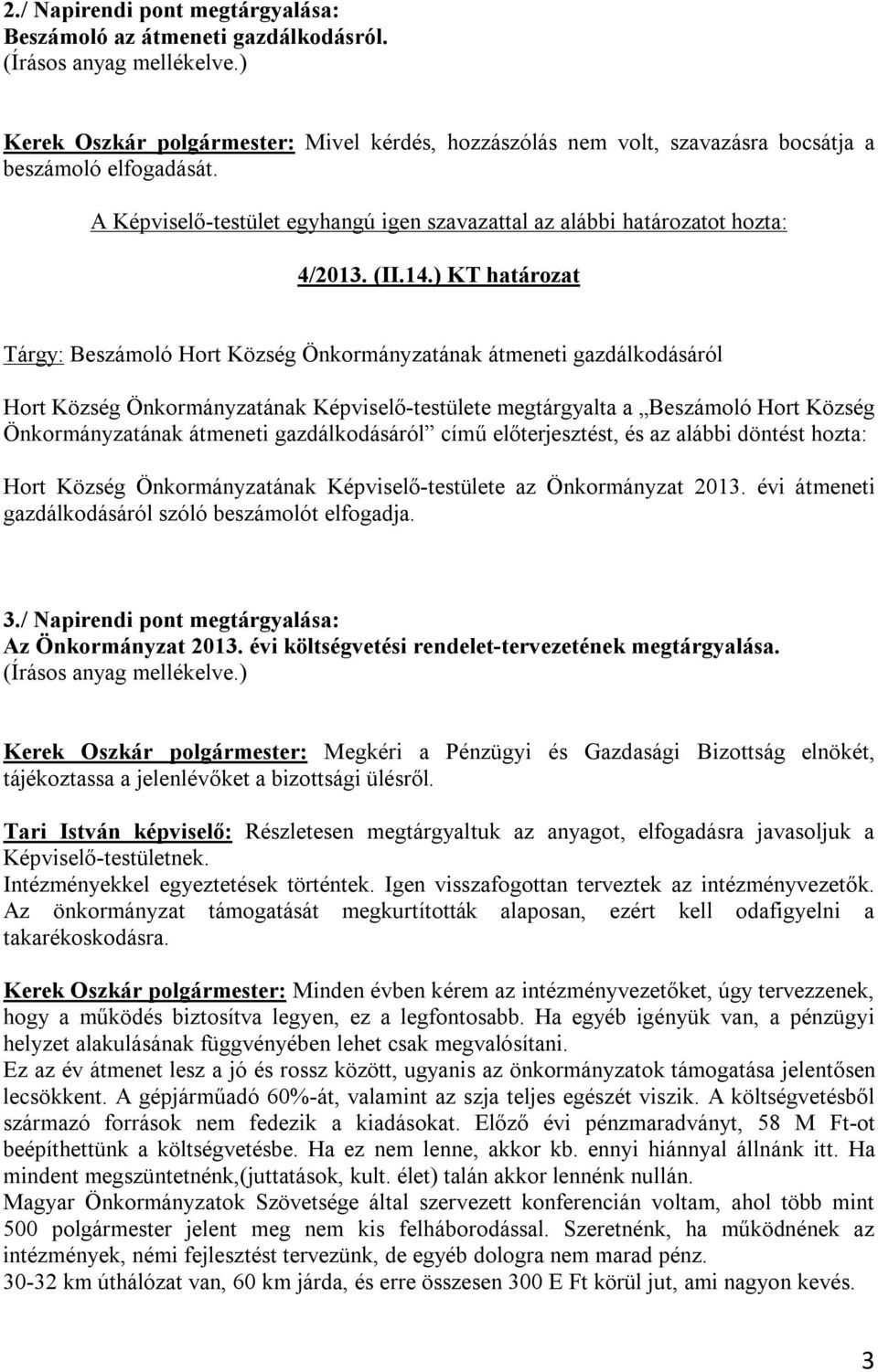 14.) KT határozat Tárgy: Beszámoló Hort Község Önkormányzatának átmeneti gazdálkodásáról Hort Község Önkormányzatának Képviselő-testülete megtárgyalta a Beszámoló Hort Község Önkormányzatának