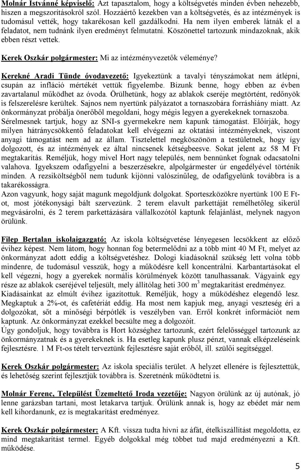 Köszönettel tartozunk mindazoknak, akik ebben részt vettek. Kerek Oszkár polgármester: Mi az intézményvezetők véleménye?