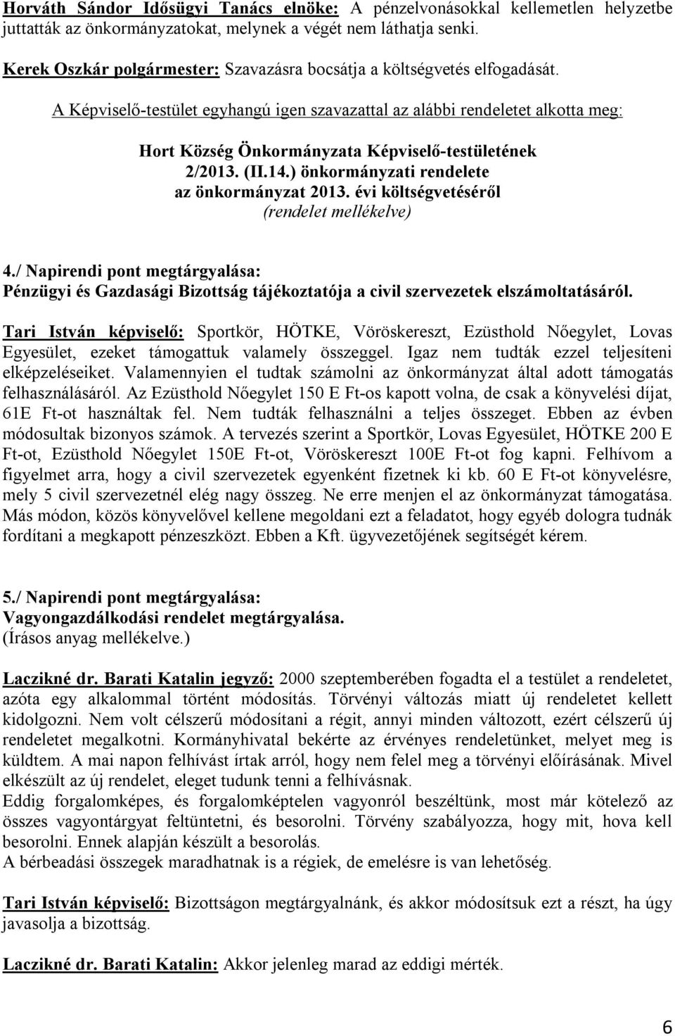 A Képviselő-testület egyhangú igen szavazattal az alábbi rendeletet alkotta meg: Hort Község Önkormányzata Képviselő-testületének 2/2013. (II.14.) önkormányzati rendelete az önkormányzat 2013.