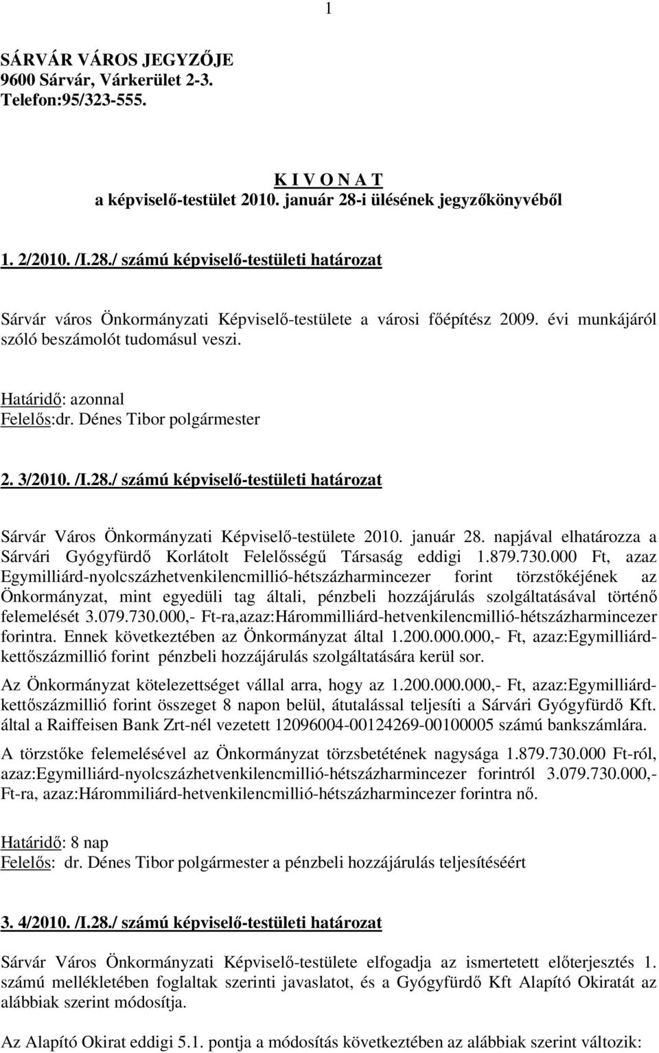 évi munkájáról szóló beszámolót tudomásul veszi. Felelős:dr. Dénes Tibor polgármester 2. 3/2010. /I.28./ számú képviselő-testületi határozat Sárvár Város Önkormányzati Képviselő-testülete 2010.