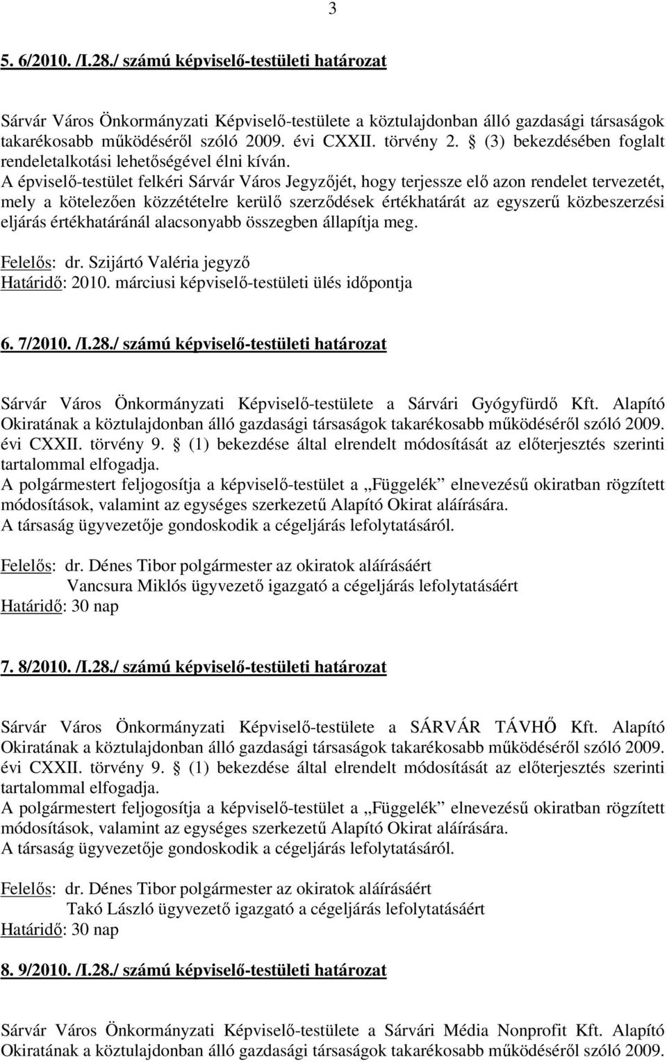 A épviselő-testület felkéri Sárvár Város Jegyzőjét, hogy terjessze elő azon rendelet tervezetét, mely a kötelezően közzétételre kerülő szerződések értékhatárát az egyszerű közbeszerzési eljárás