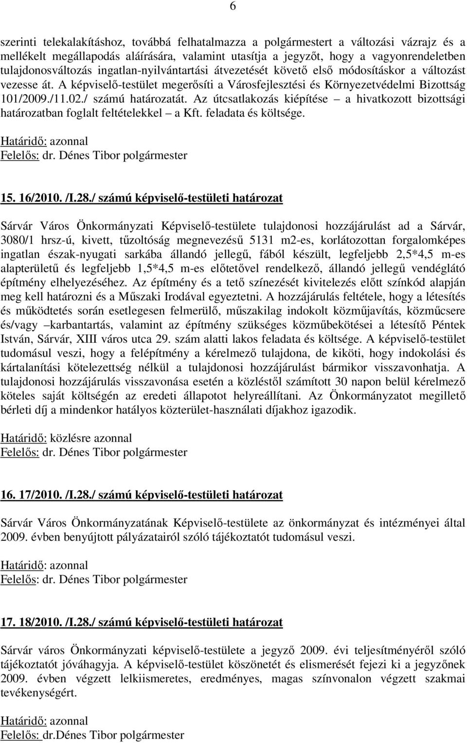 / számú határozatát. Az útcsatlakozás kiépítése a hivatkozott bizottsági határozatban foglalt feltételekkel a Kft. feladata és költsége. 15. 16/2010. /I.28.