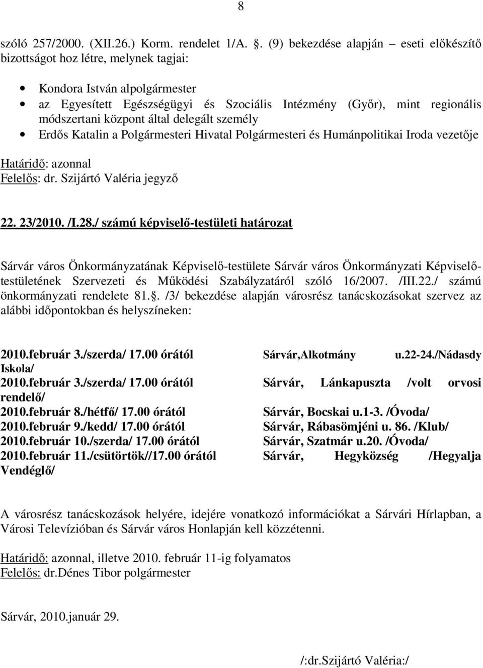 központ által delegált személy Erdős Katalin a Polgármesteri Hivatal Polgármesteri és Humánpolitikai Iroda vezetője Felelős: dr. Szijártó Valéria jegyző 22. 23/2010. /I.28.