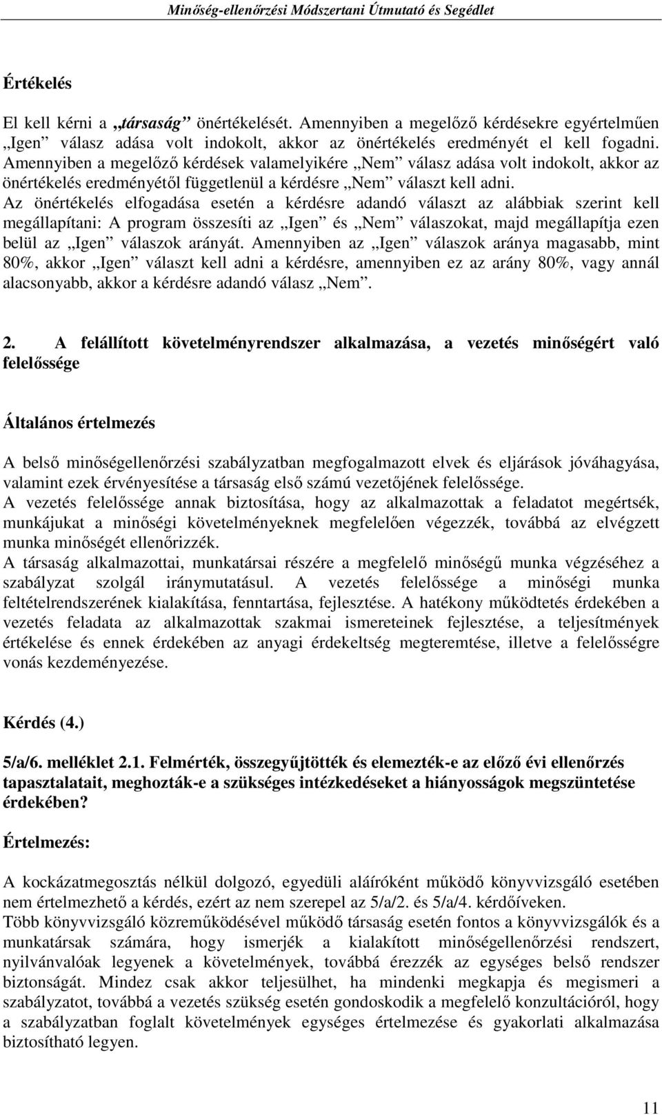 Az önértékelés elfogadása esetén a kérdésre adandó választ az alábbiak szerint kell megállapítani: A program összesíti az Igen és Nem válaszokat, majd megállapítja ezen belül az Igen válaszok arányát.