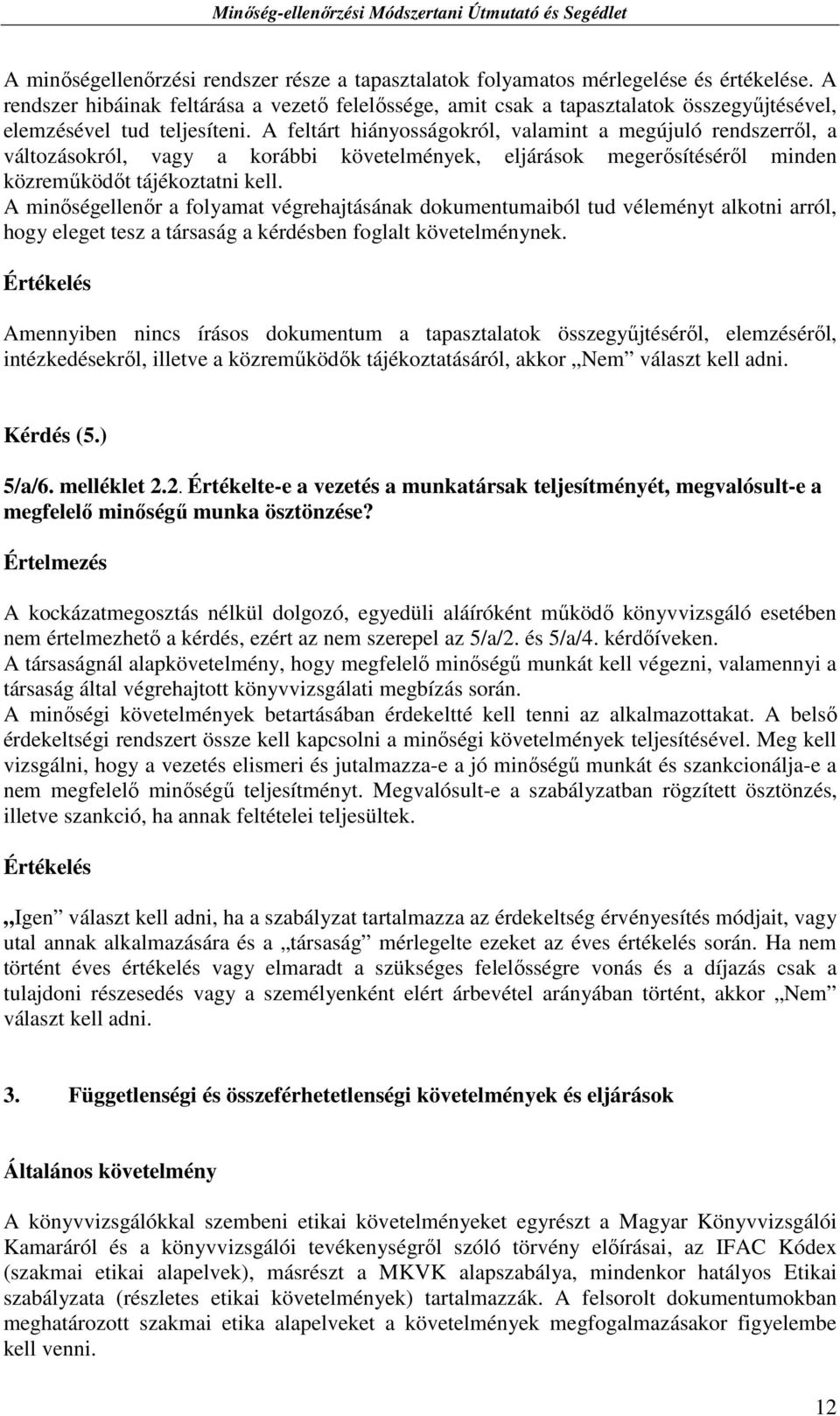 A feltárt hiányosságokról, valamint a megújuló rendszerrıl, a változásokról, vagy a korábbi követelmények, eljárások megerısítésérıl minden közremőködıt tájékoztatni kell.