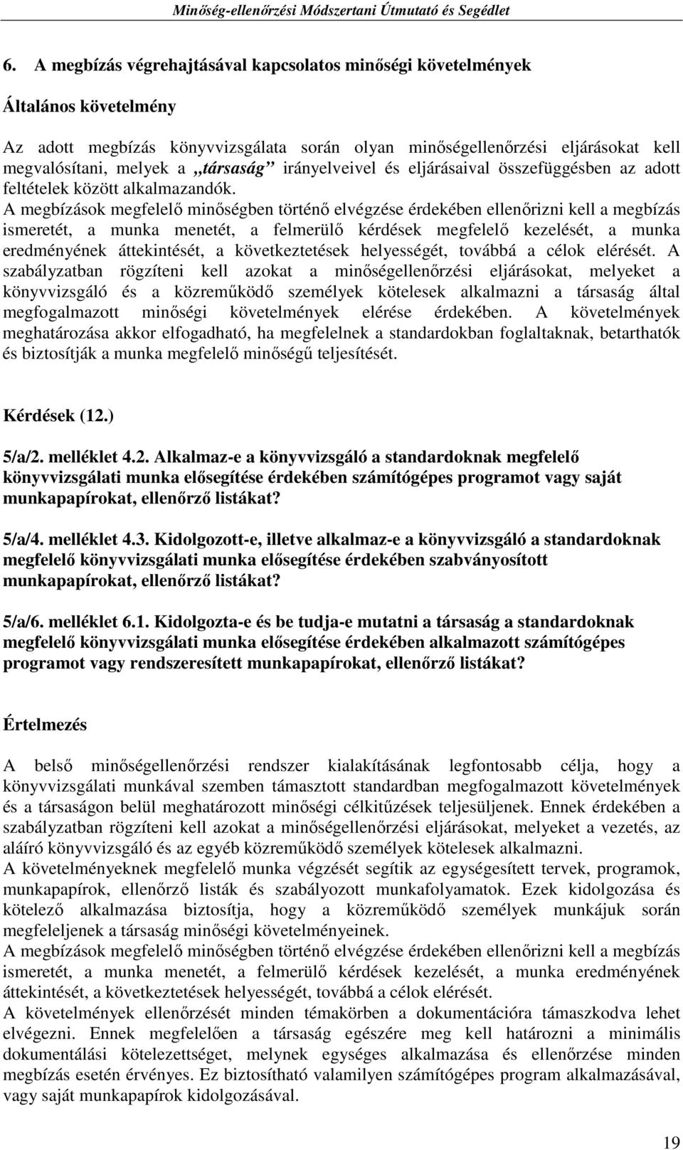 A megbízások megfelelı minıségben történı elvégzése érdekében ellenırizni kell a megbízás ismeretét, a munka menetét, a felmerülı kérdések megfelelı kezelését, a munka eredményének áttekintését, a