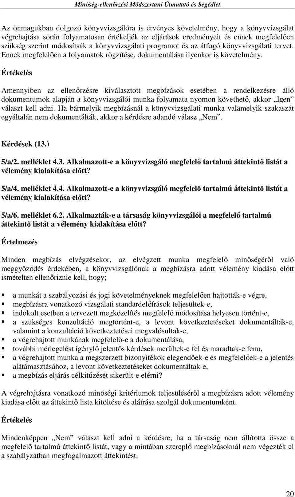 Amennyiben az ellenırzésre kiválasztott megbízások esetében a rendelkezésre álló dokumentumok alapján a könyvvizsgálói munka folyamata nyomon követhetı, akkor Igen választ kell adni.