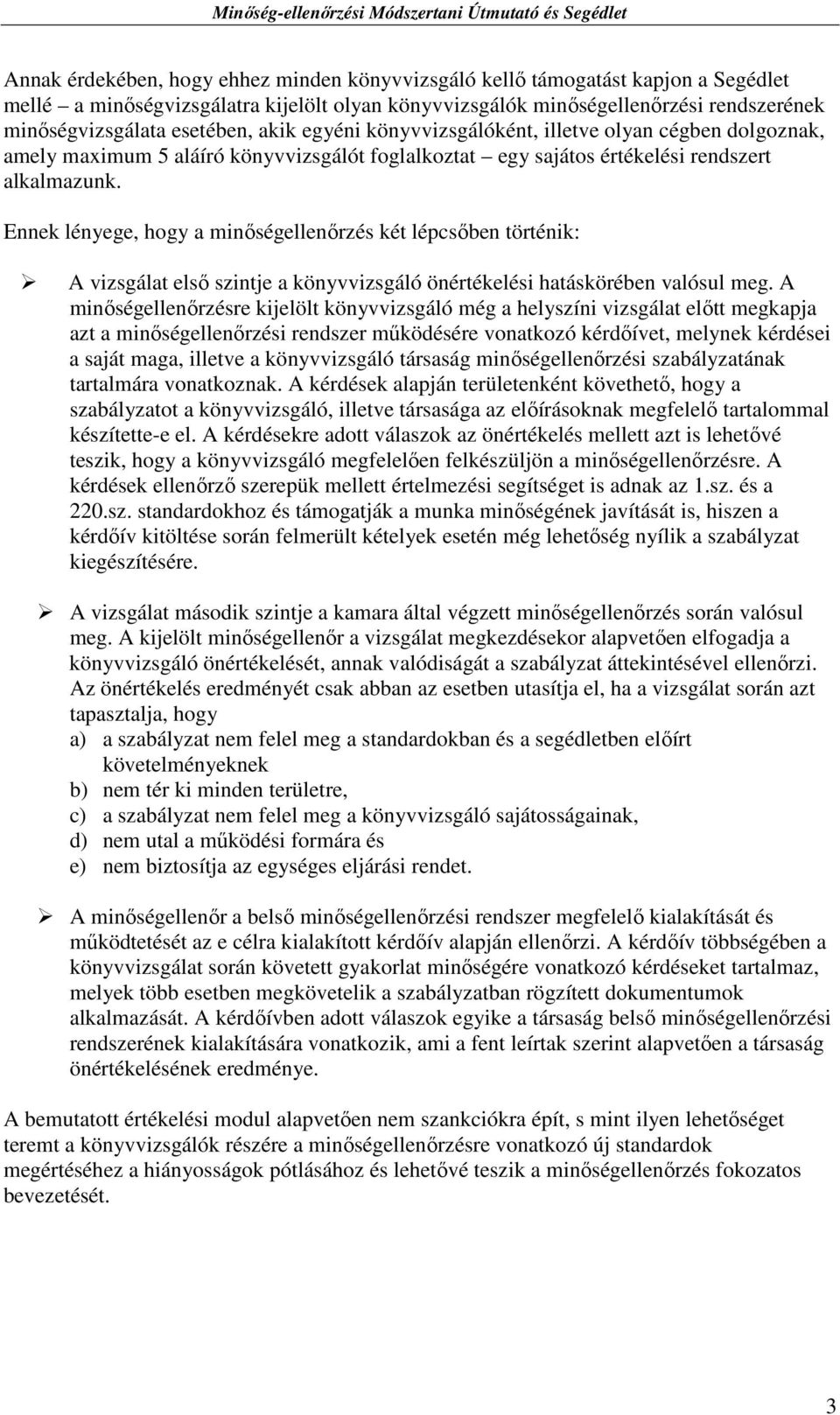 Ennek lényege, hogy a minıségellenırzés két lépcsıben történik: A vizsgálat elsı szintje a könyvvizsgáló önértékelési hatáskörében valósul meg.