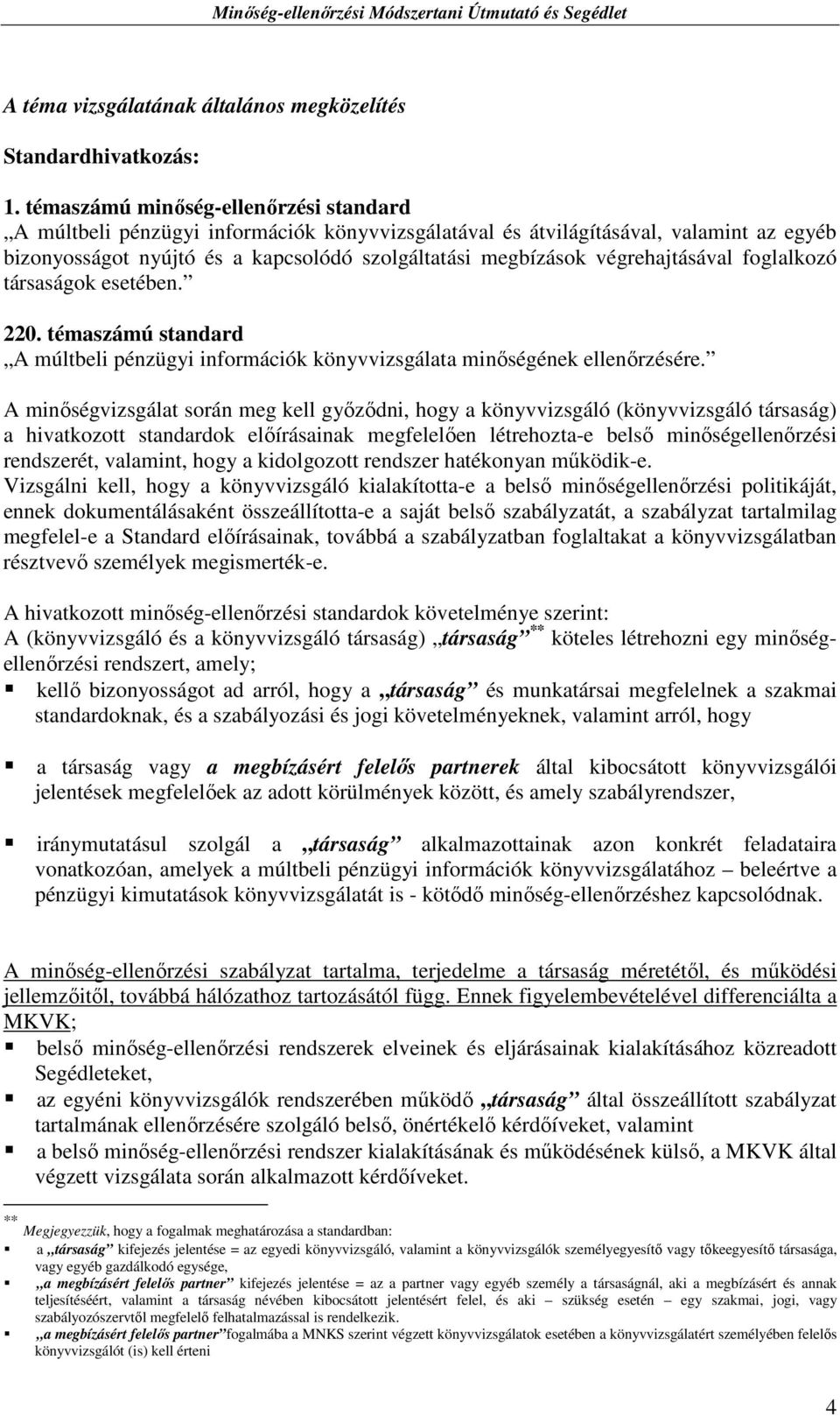 végrehajtásával foglalkozó társaságok esetében. 220. témaszámú standard A múltbeli pénzügyi információk könyvvizsgálata minıségének ellenırzésére.