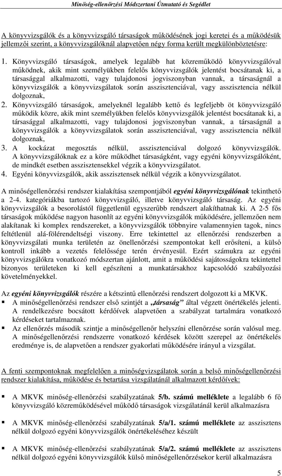 tulajdonosi jogviszonyban vannak, a társaságnál a könyvvizsgálók a könyvvizsgálatok során asszisztenciával, vagy asszisztencia nélkül dolgoznak, 2.