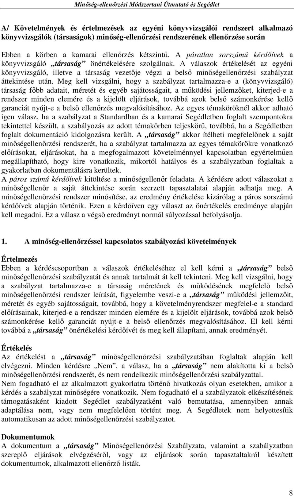 A válaszok értékelését az egyéni könyvvizsgáló, illetve a társaság vezetıje végzi a belsı minıségellenırzési szabályzat áttekintése után.
