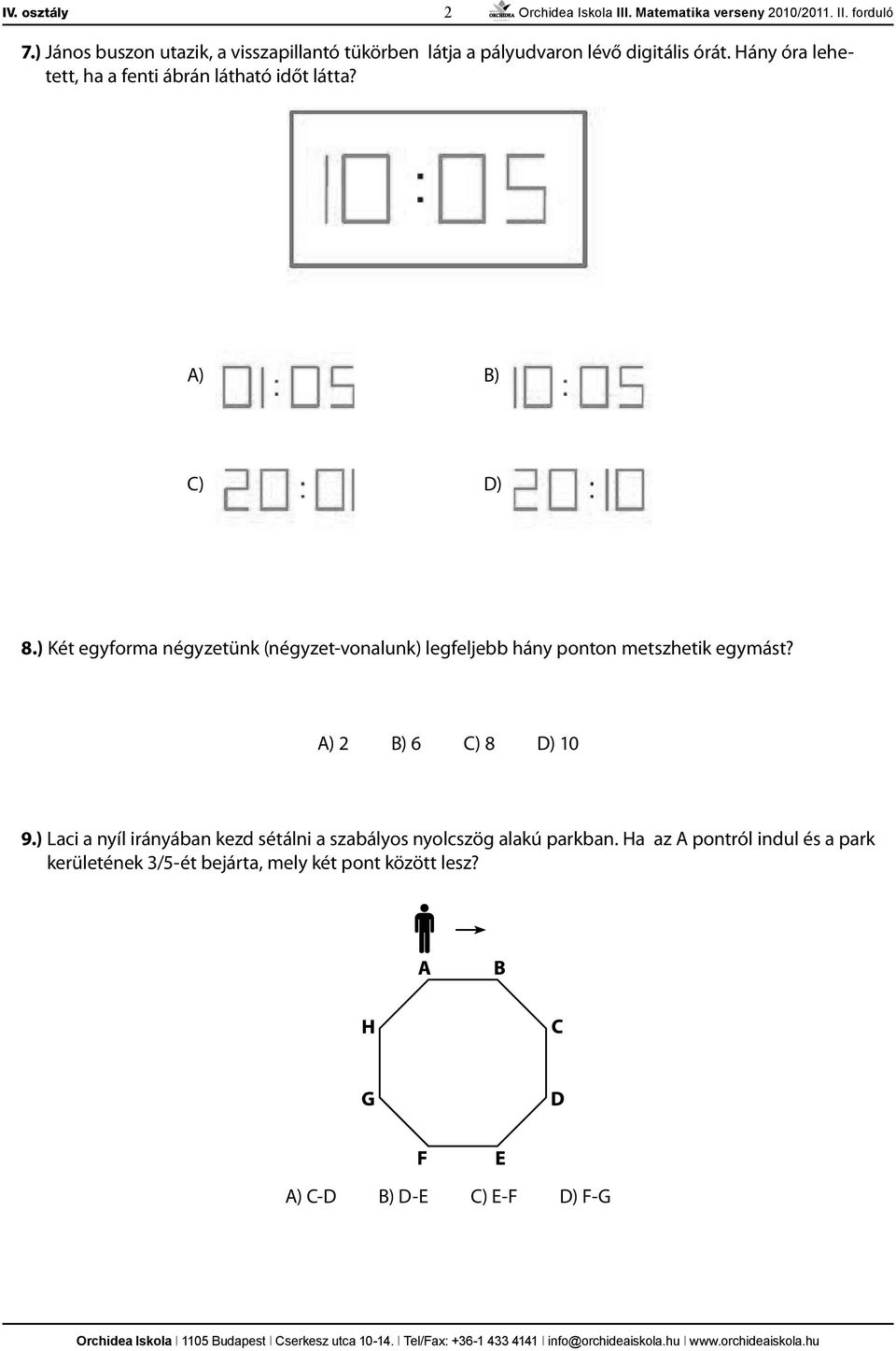 ) Két egyforma négyzetünk (négyzet-vonalunk) legfeljebb hány ponton metszhetik egymást? A) 2 B) 6 C) 8 D) 10 9.