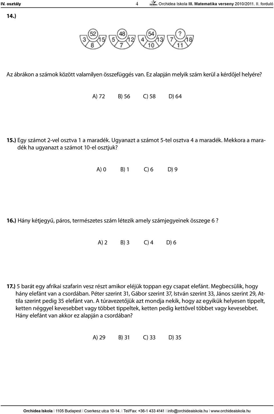 A) 2 B) 3 C) 4 D) 6 17.) 5 barát egy afrikai szafarin vesz részt amikor eléjük toppan egy csapat elefánt. Megbecsülik, hogy hány elefánt van a csordában.