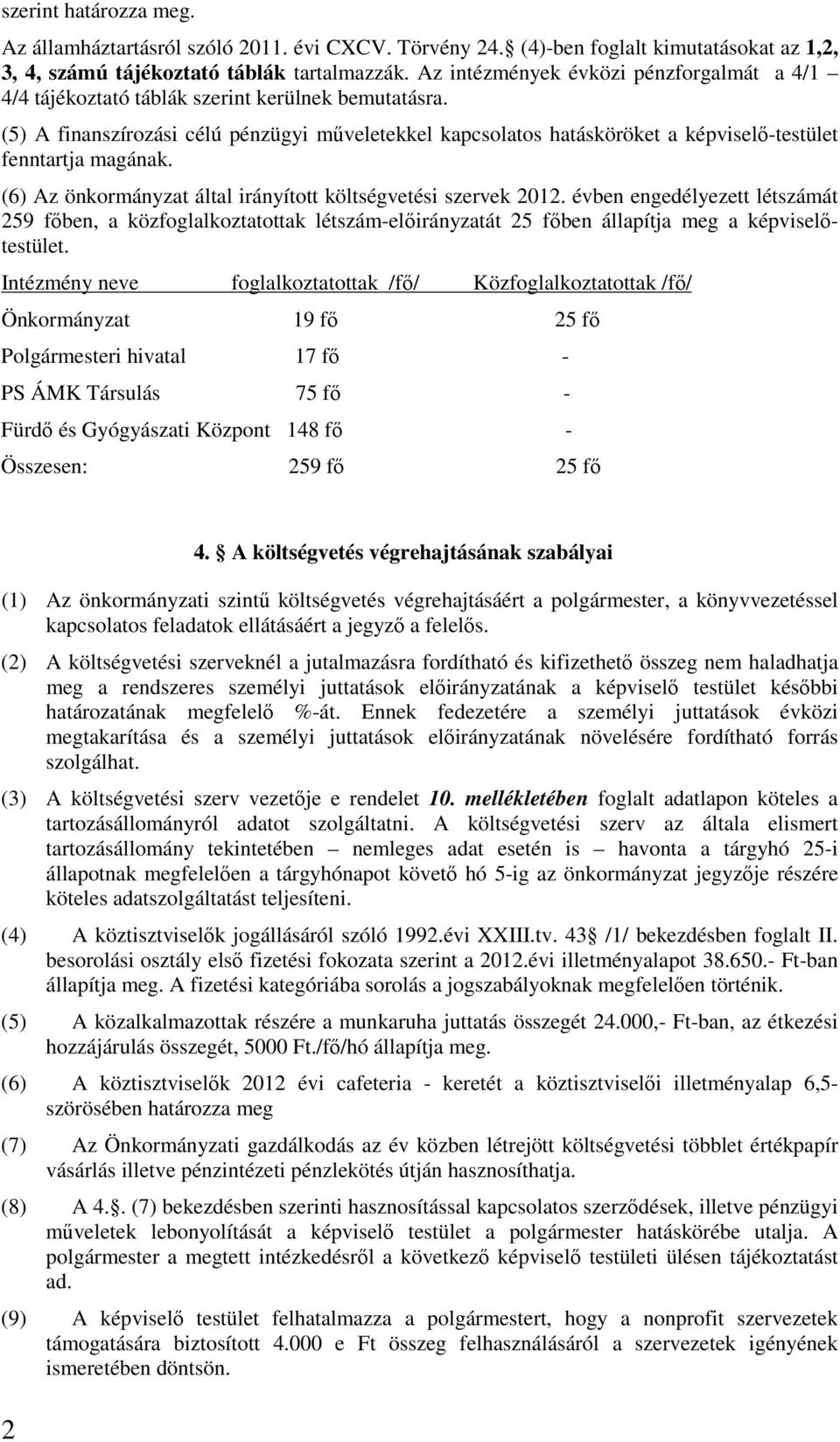 (5) A finanszírozási célú pénzügyi műveletekkel kapcsolatos hatásköröket a képviselő-testület fenntartja magának. (6) Az önkormányzat által irányított költségvetési szervek 2012.