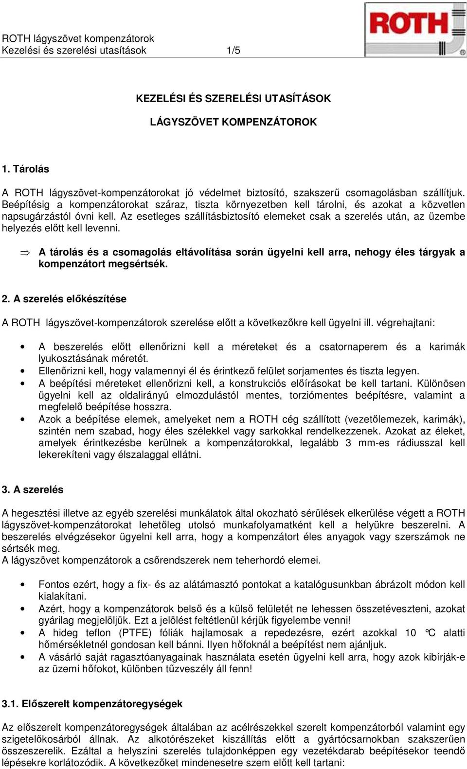 Az esetleges szállításbiztosító elemeket csak a szerelés után, az üzembe helyezés előtt kell levenni.