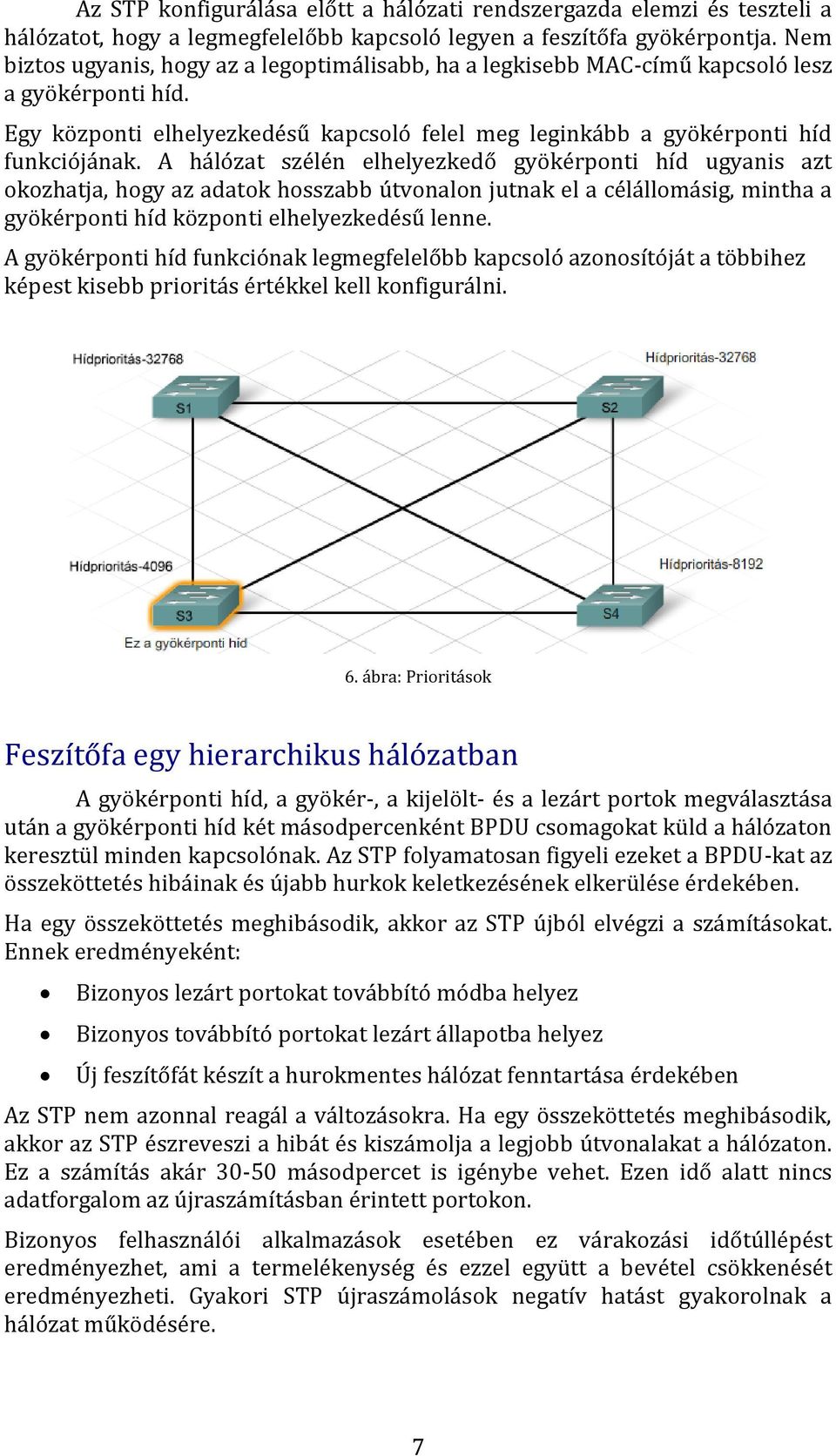 A hálózat szélén elhelyezkedő gyökérponti híd ugyanis azt okozhatja, hogy az adatok hosszabb útvonalon jutnak el a célállomásig, mintha a gyökérponti híd központi elhelyezkedésű lenne.