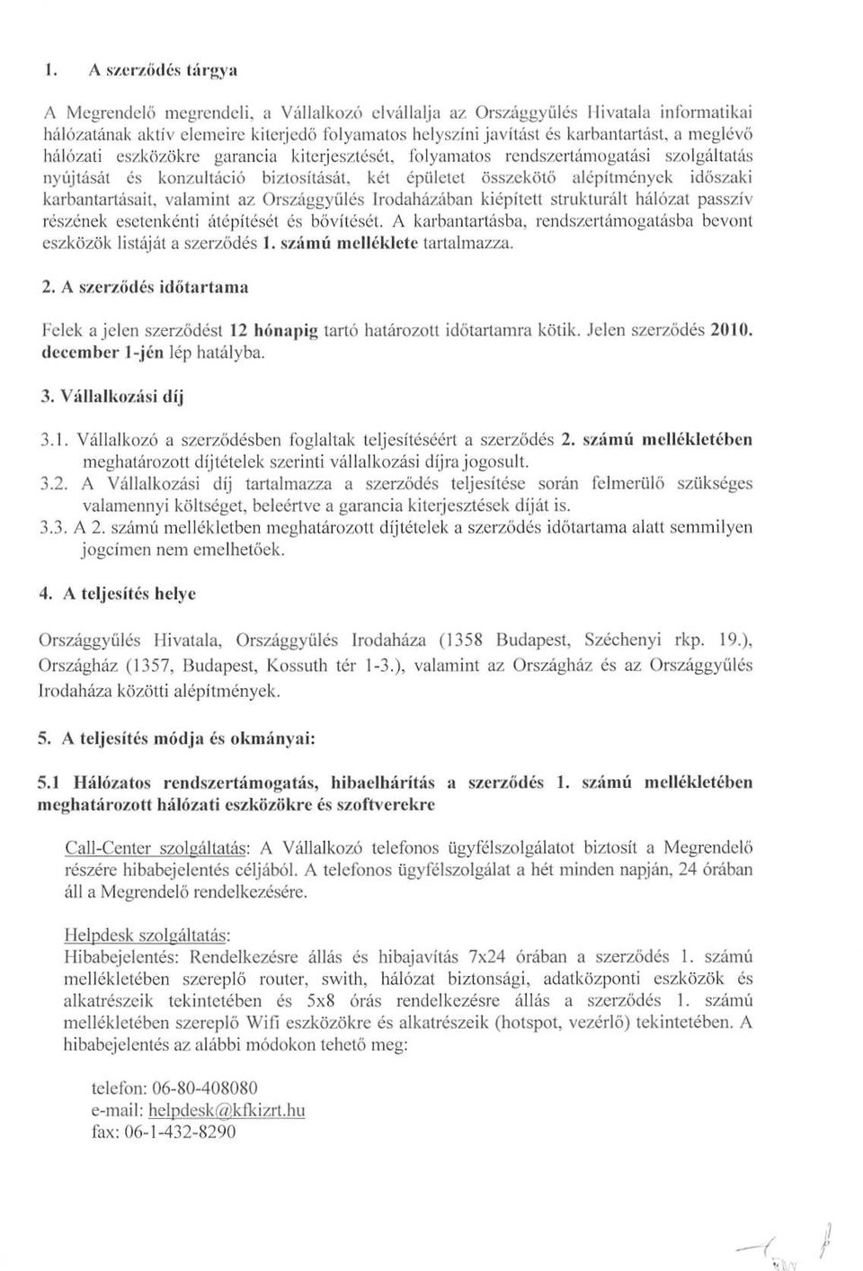 valamint az Országgyűlés Irodaházában kiépített strukturált hálózat passzív részének esetenkénti átépítését és bővítését. A karbantartásba, rendszertámogatásba bevont eszközök listáját a szerződés 1.