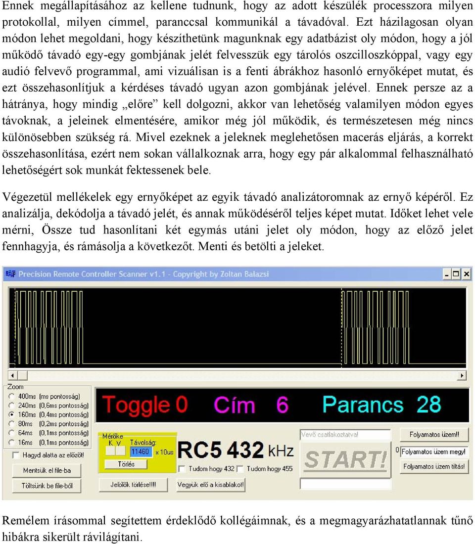 audió felvevő programmal, ami vizuálisan is a fenti ábrákhoz hasonló ernyőképet mutat, és ezt összehasonlítjuk a kérdéses távadó ugyan azon gombjának jelével.