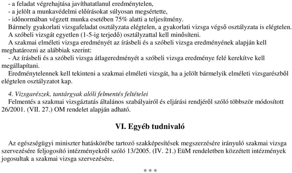 A szakmai elméleti vizsga eredményét az írásbeli és a szóbeli vizsga eredményének alapján kell meghatározni az alábbiak szerint: - Az írásbeli és a szóbeli vizsga átlageredményét a szóbeli vizsga