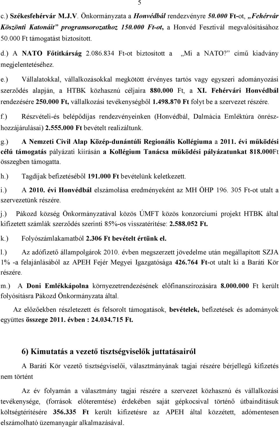 ) Vállalatokkal, vállalkozásokkal megkötött érvényes tartós vagy egyszeri adományozási szerződés alapján, a HTBK közhasznú céljaira 880.000 Ft, a XI. Fehérvári Honvédbál rendezésére 250.