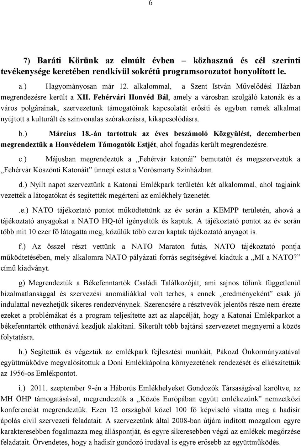 Fehérvári Honvéd Bál, amely a városban szolgáló katonák és a város polgárainak, szervezetünk támogatóinak kapcsolatát erősíti és egyben remek alkalmat nyújtott a kulturált és színvonalas