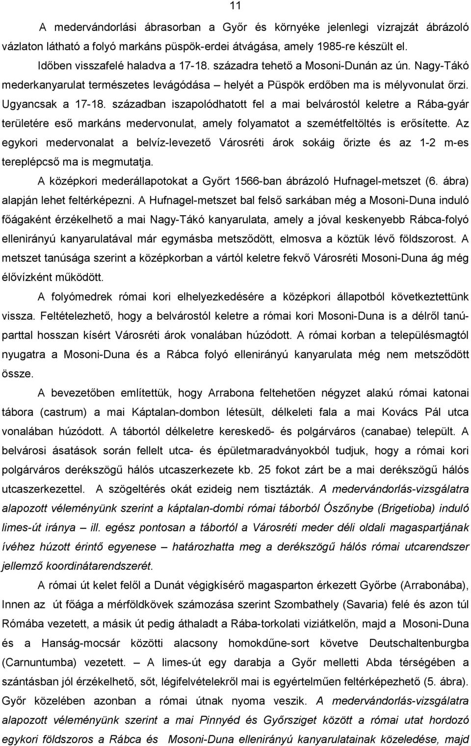 században iszapolódhatott fel a mai belvárostól keletre a Rába-gyár területére eső markáns medervonulat, amely folyamatot a szemétfeltöltés is erősítette.