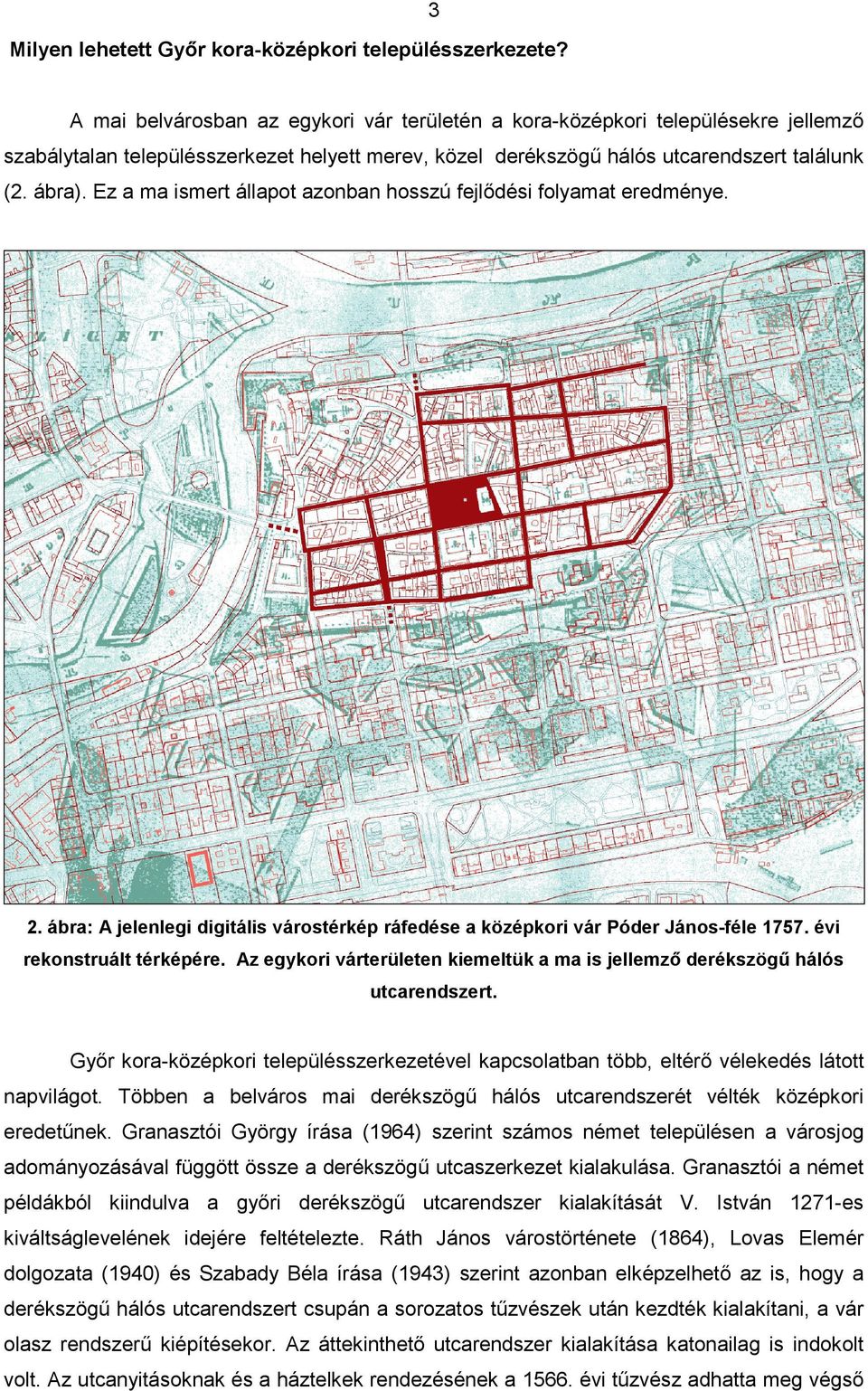 Ez a ma ismert állapot azonban hosszú fejlődési folyamat eredménye. 2. ábra: A jelenlegi digitális várostérkép ráfedése a középkori vár Póder János-féle 1757. évi rekonstruált térképére.