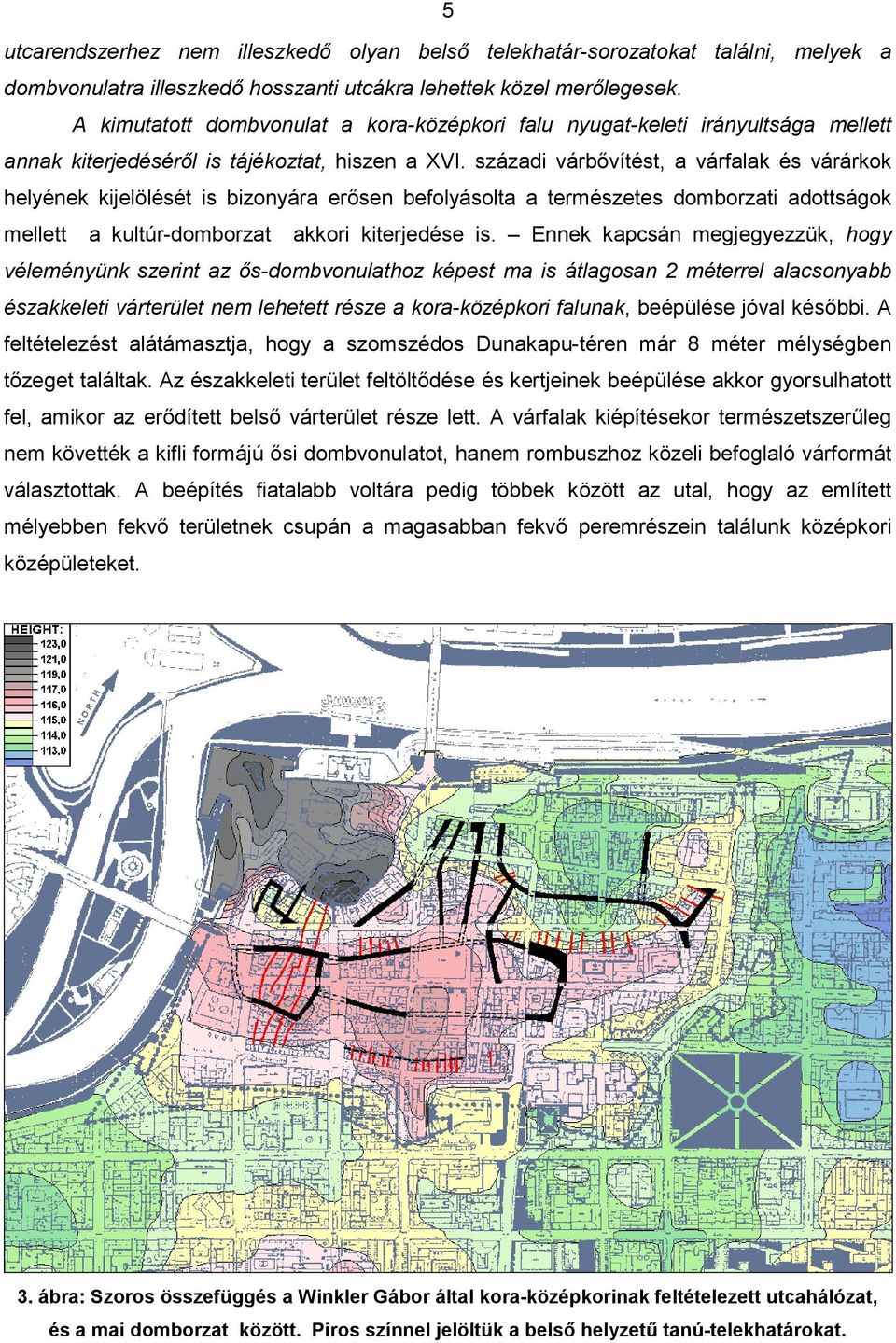 századi várbővítést, a várfalak és várárkok helyének kijelölését is bizonyára erősen befolyásolta a természetes domborzati adottságok mellett a kultúr-domborzat akkori kiterjedése is.