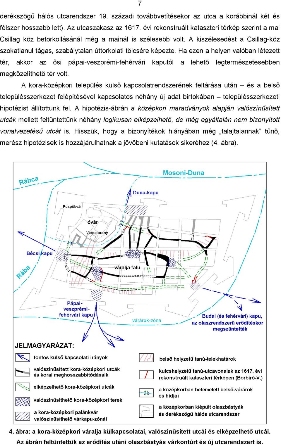 Ha ezen a helyen valóban létezett tér, akkor az ősi pápai-veszprémi-fehérvári kaputól a lehető legtermészetesebben megközelíthető tér volt.