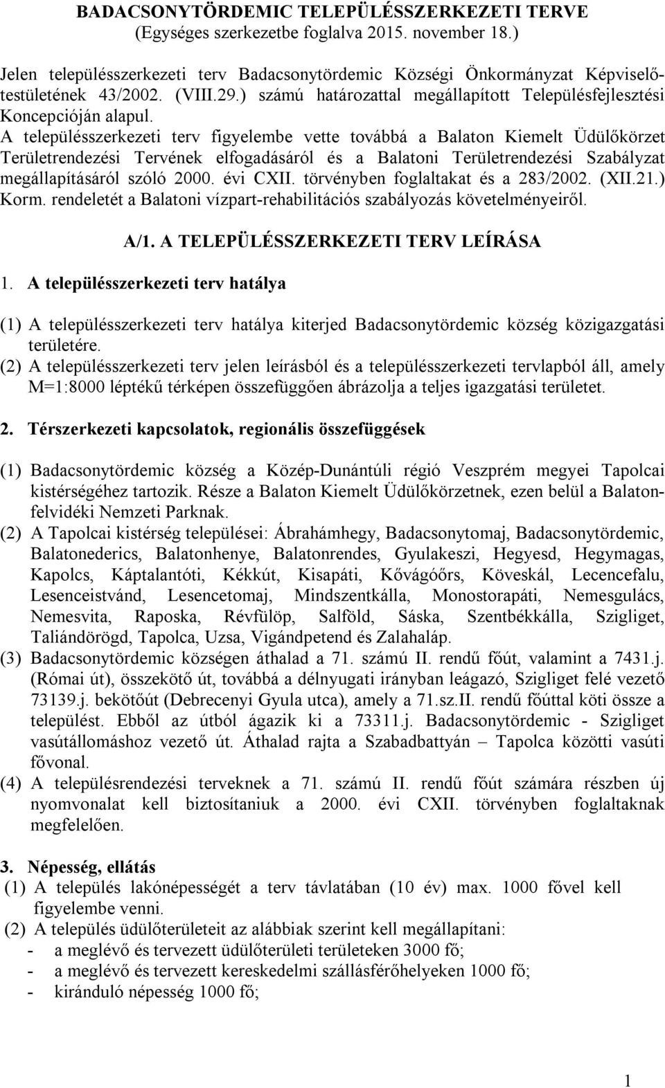 A településszerkezeti terv figyelembe vette továbbá a Balaton Kiemelt Üdülőkörzet Területrendezési Tervének elfogadásáról és a Balatoni Területrendezési Szabályzat megállapításáról szóló 2000.