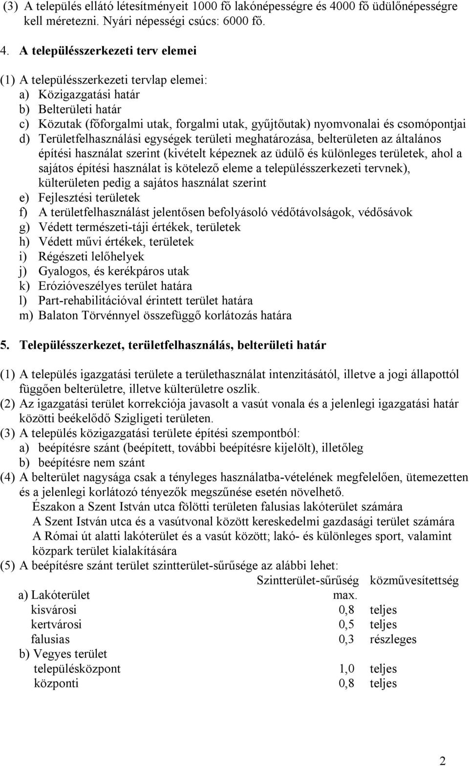 A településszerkezeti terv elemei (1) A településszerkezeti tervlap elemei: a) Közigazgatási határ b) Belterületi határ c) Közutak (főforgalmi utak, forgalmi utak, gyűjtőutak) nyomvonalai és