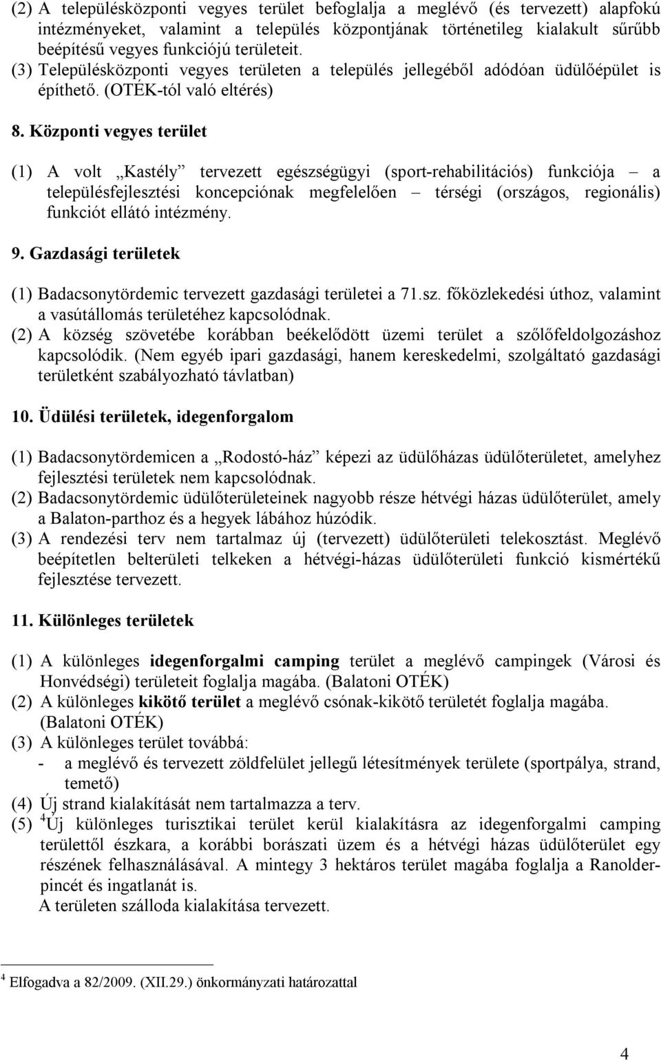 Központi vegyes terület (1) A volt Kastély tervezett egészségügyi (sport-rehabilitációs) funkciója a településfejlesztési koncepciónak megfelelően térségi (országos, regionális) funkciót ellátó