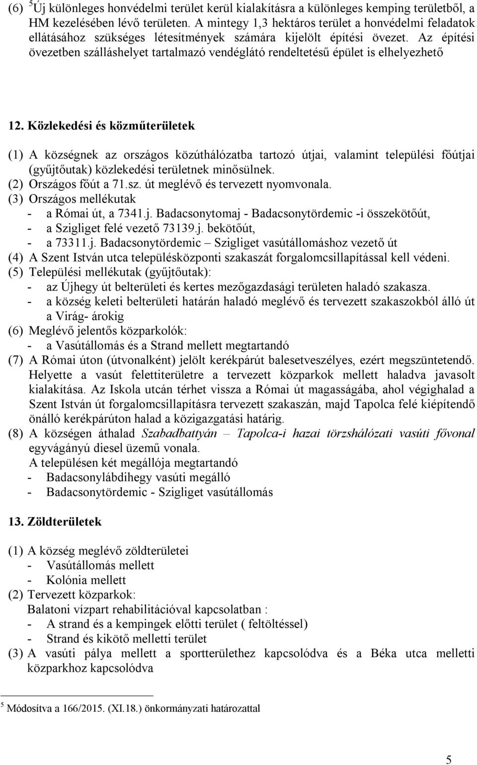 Az építési övezetben szálláshelyet tartalmazó vendéglátó rendeltetésű épület is elhelyezhető 12.