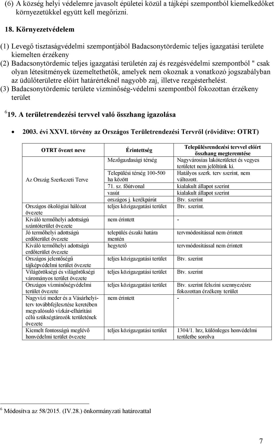 szempontból " csak olyan létesítmények üzemeltethetők, amelyek nem okoznak a vonatkozó jogszabályban az üdülőterületre előírt határértéknél nagyobb zaj, illetve rezgésterhelést.