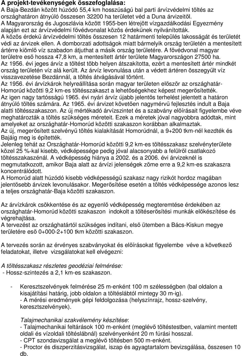 A közös érdekő árvízvédelmi töltés összesen 12 határmenti település lakosságát és területét védi az árvizek ellen.