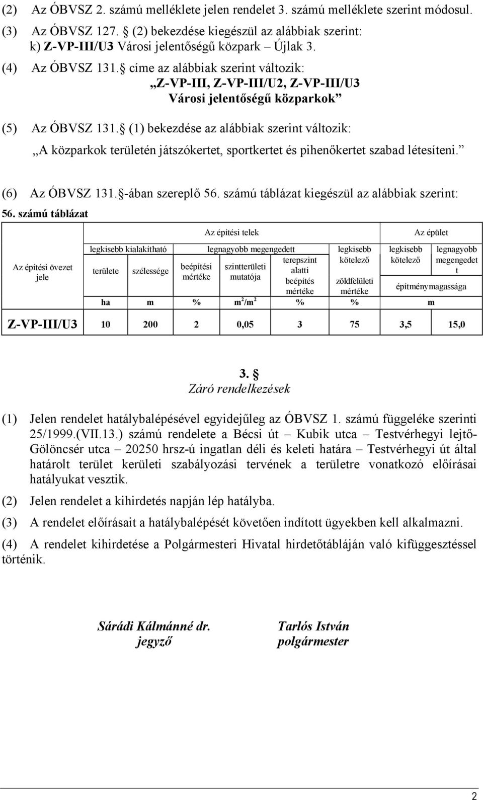 (1) bekezdése az alábbiak szerint változik: A közparkok területén játszókertet, sportkertet és pihenőkertet szabad létesíteni. (6) Az ÓBVSZ 131. -ában szereplő 56.