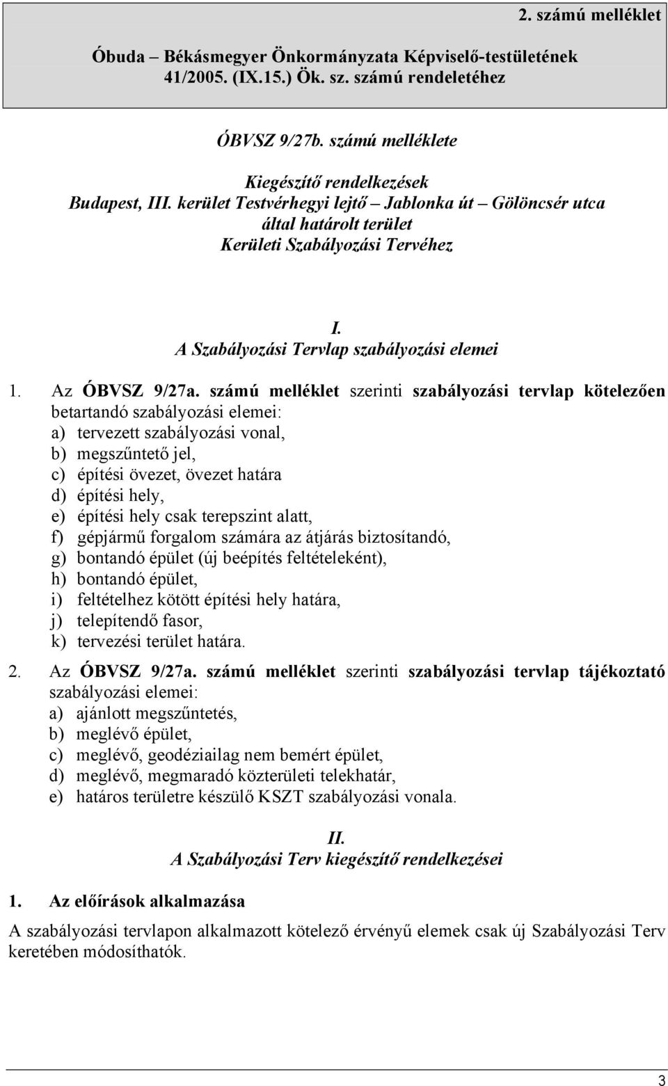 számú melléklet szerinti szabályozási tervlap kötelezően betartandó szabályozási elemei: a) tervezett szabályozási vonal, b) megszűntető jel, c) építési övezet, övezet határa d) építési hely, e)