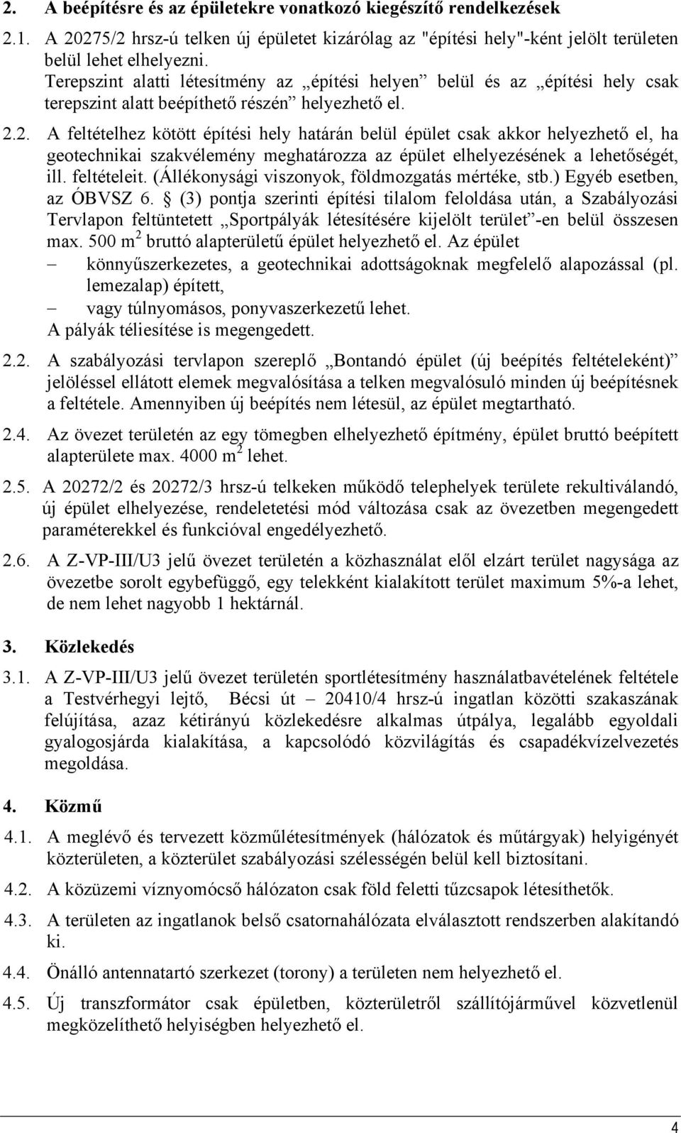 2. A feltételhez kötött építési hely határán belül épület csak akkor helyezhető el, ha geotechnikai szakvélemény meghatározza az épület elhelyezésének a lehetőségét, ill. feltételeit.