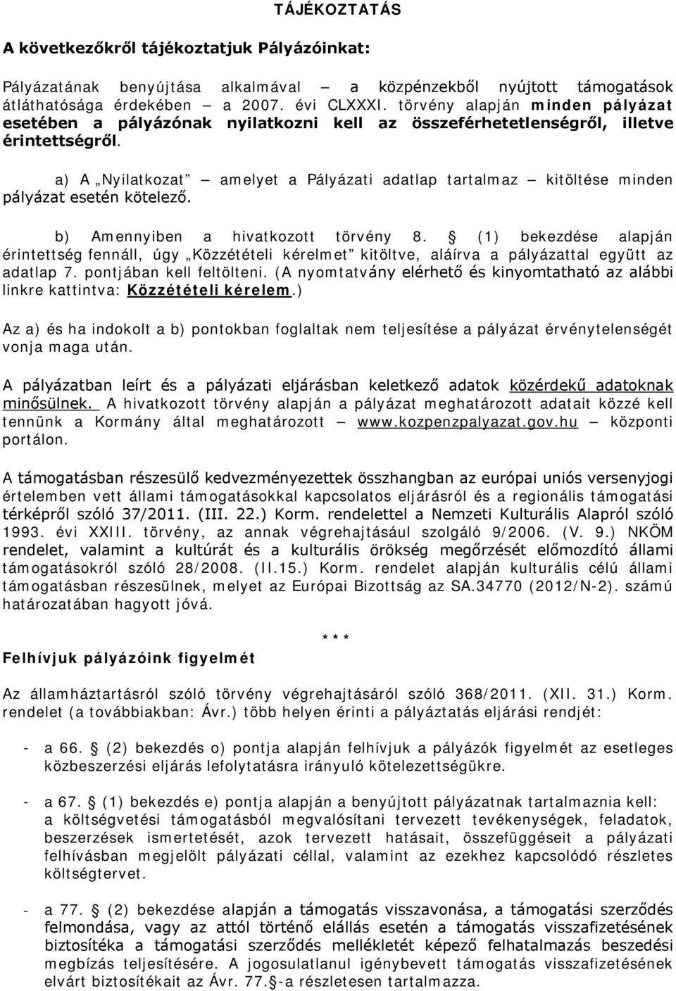 a) A Nyilatkozat amelyet a Pályázati adatlap tartalmaz kitöltése minden pályázat esetén kötelező. b) Amennyiben a hivatkozott törvény 8.