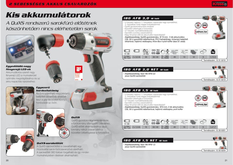 akkumulátor kapacitásjelző Alapfelszereltség: QuiXS gyorstokmány Ø 13 mm, 2 db akkumulátor, CSL 30 LI gyorstöltő kábeltartóval, PH 2 behajtóhegy, övkampó beépített bittartóval, hajtómű védősapka,